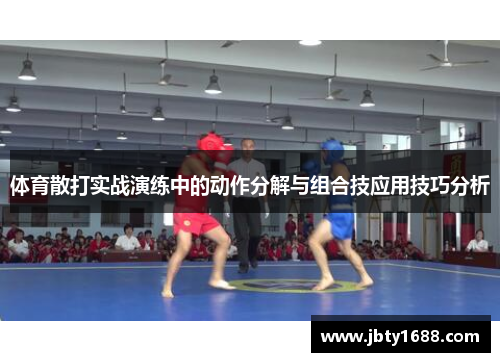 体育散打实战演练中的动作分解与组合技应用技巧分析