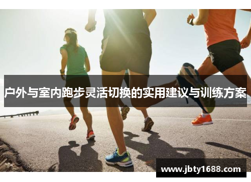户外与室内跑步灵活切换的实用建议与训练方案